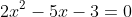 2x^2-5x-3=0