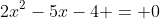 2x^2-5x-4 = 0