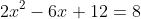 2x^2-6x+12=8