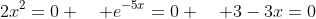 2x^2=0 \quad e^{-5x}=0 \quad 3-3x=0