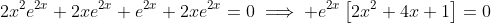 2x^2e^{2x}+2xe^{2x}+e^{2x}+2xe^{2x}=0\implies e^{2x}\left[2x^2+4x+1\right]=0