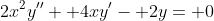 2x^2y''+ 4xy'- 2y= 0