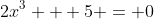 2x^3 + 5 = 0