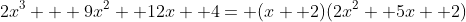 2x^3 + 9x^2 +12x +4= (x+ 2)(2x^2+ 5x+ 2)