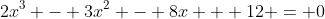 2x^3 - 3x^2 - 8x + 12 = 0