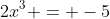 2x^3 = -5