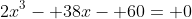 2x^3- 38x- 60= 0