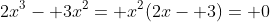 2x^3- 3x^2= x^2(2x- 3)= 0