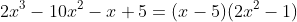 2x^3-10x^2-x+5=(x-5)(2x^2-1)
