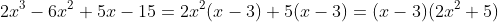 2x^3-6x^2+5x-15=2x^2(x-3)+5(x-3)=(x-3)(2x^2+5)