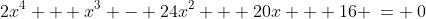 [2]\;\;2x^4 + x^3 - 24x^2 + 20x + 16 \:= \:0