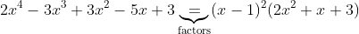 2x^4-3x^3+3x^2-5x+3\underbrace{=}_{\text{factors}}(x-1)^2(2x^2+x+3)