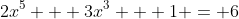 2x^5 + 3x^3 + 1 = 6