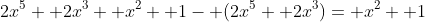 2x^5+ 2x^3+ x^2+ 1- (2x^5+ 2x^3)= x^2+ 1