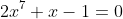 2x^7+x-1=0
