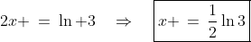 2x \:=\:\ln 3\quad\Rightarrow\quad\boxed{x \,=\,\frac{1}{2}\ln3}