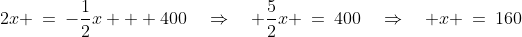 2x \:=\:-\frac{1}{2}x + 400\quad\Rightarrow\quad \frac{5}{2}x \:=\:400\quad\Rightarrow\quad x \:=\:160