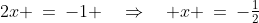 2x \:=\:-1 \quad\Rightarrow\quad x \:=\:-\tfrac{1}{2}