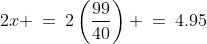 2x \:=\:2\left(\frac{99}{40}\right) \:=\:4.95