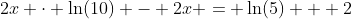 2x \cdot \ln(10) - 2x = \ln(5) + 2