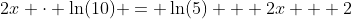 2x \cdot \ln(10) = \ln(5) + 2x + 2