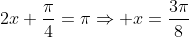 2x+\frac{\pi}{4}=\pi\Rightarrow x=\frac{3\pi}{8}