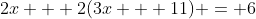 2x + 2(3x + 11) = 6