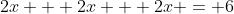 2x + 2x + 2x = 6