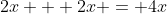2x + 2x = 4x