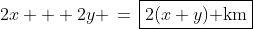 2x + 2y \,=\,\boxed{2(x+y)\text{ km}}