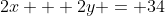 2x + 2y = 34