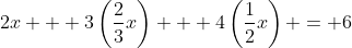 2x + 3\left(\frac{2}{3}x\right) + 4\left(\frac{1}{2}x\right) = 6