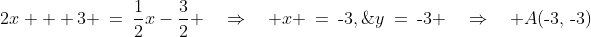 [1] \cap [2]\!:\;\;2x + 3 \:=\:\frac{1}{2}x-\frac{3}{2} \quad\Rightarrow\quad x \:=\:\text{-}3,\;y\:=\:\text{-}3 \quad\Rightarrow\quad A(\text{-}3,\,\text{-}3)
