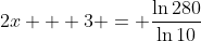 2x + 3 = \frac{\ln{280}}{\ln{10}}