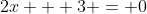 2x + 3 = 0