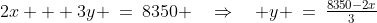 2x + 3y \:=\:8350 \quad\Rightarrow\quad y \:=\:\tfrac{8350-2x}{3}