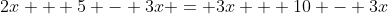 2x + 5 - 3x = 3x + 10 - 3x