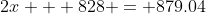 2x + 828 = 879.04