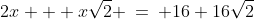 2x + x\sqrt{2} \:=\: 16+16\sqrt{2}