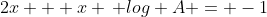 2x + x \, log A = -1