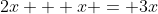 2x + x = 3x