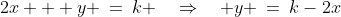 2x + y \:=\:k \quad\Rightarrow\quad y \:=\:k-2x