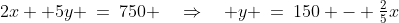2x+ 5y \:=\:750 \quad\Rightarrow\quad y \:=\:150 - \tfrac{2}{5}x