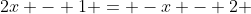 2x - 1 = -x - 2 