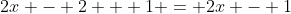 2x - 2 + 1 = 2x - 1