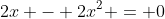 2x - 2x^2 = 0