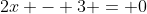 2x - 3 = 0