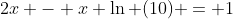 2x - x \ln (10) = 1