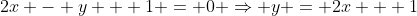 2x - y + 1 = 0 \Rightarrow y = 2x + 1