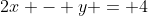 2x - y = 4